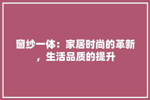 窗纱一体：家居时尚的革新，生活品质的提升