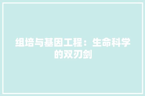 组培与基因工程：生命科学的双刃剑 室内设计