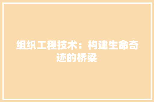 组织工程技术：构建生命奇迹的桥梁 室内设计