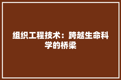 组织工程技术：跨越生命科学的桥梁 室内设计