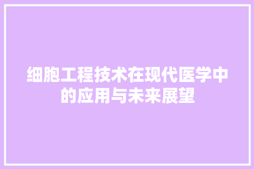 细胞工程技术在现代医学中的应用与未来展望 室内设计