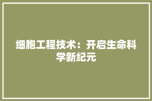 细胞工程技术：开启生命科学新纪元 室内设计