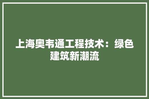 上海奥韦通工程技术：绿色建筑新潮流 地板材料