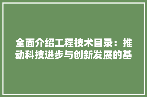 全面介绍工程技术目录：推动科技进步与创新发展的基石 家居装修