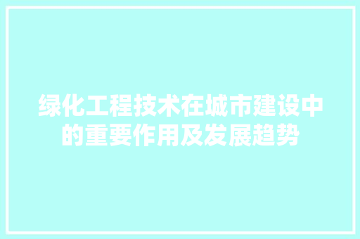 绿化工程技术在城市建设中的重要作用及发展趋势 室内设计