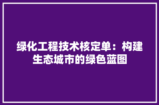 绿化工程技术核定单：构建生态城市的绿色蓝图 室内设计
