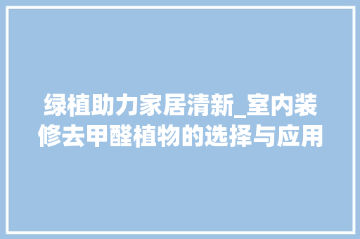 绿植助力家居清新_室内装修去甲醛植物的选择与应用 室内设计