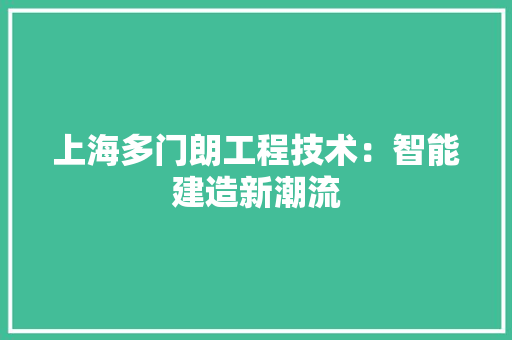 上海多门朗工程技术：智能建造新潮流 地板材料