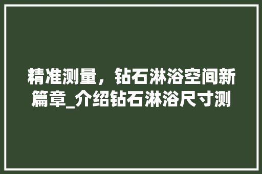精准测量，钻石淋浴空间新篇章_介绍钻石淋浴尺寸测量方法