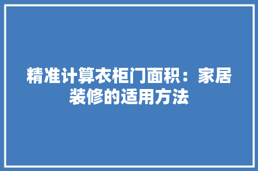 精准计算衣柜门面积：家居装修的适用方法