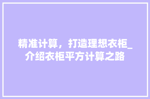 精准计算，打造理想衣柜_介绍衣柜平方计算之路 室内设计