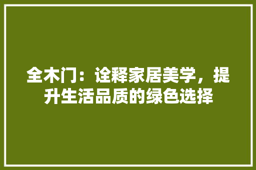 全木门：诠释家居美学，提升生活品质的绿色选择 家居装修