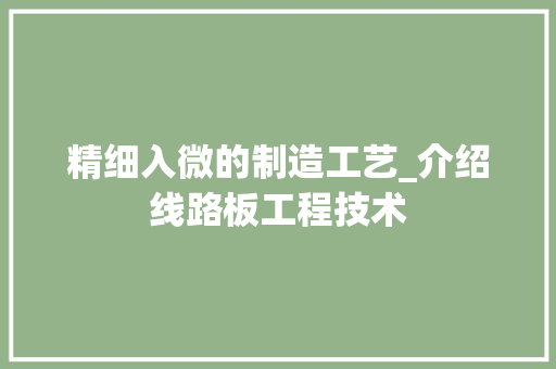 精细入微的制造工艺_介绍线路板工程技术