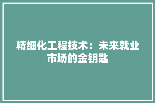 精细化工程技术：未来就业市场的金钥匙 室内设计