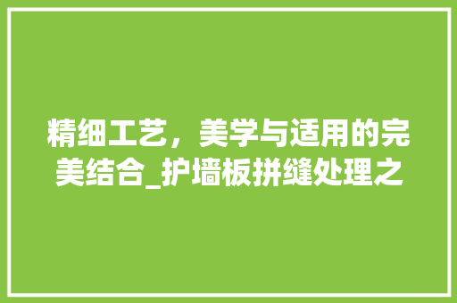 精细工艺，美学与适用的完美结合_护墙板拼缝处理之路 室内设计