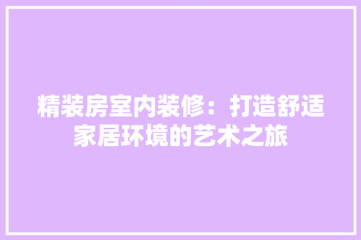 精装房室内装修：打造舒适家居环境的艺术之旅 室内设计