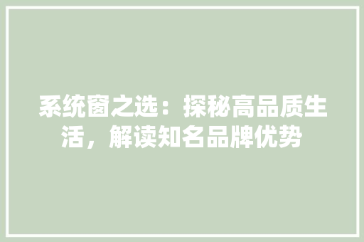 系统窗之选：探秘高品质生活，解读知名品牌优势 室内设计