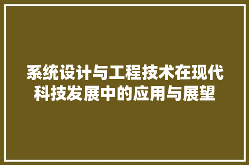系统设计与工程技术在现代科技发展中的应用与展望 室内设计