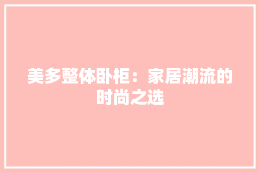 美多整体卧柜：家居潮流的时尚之选