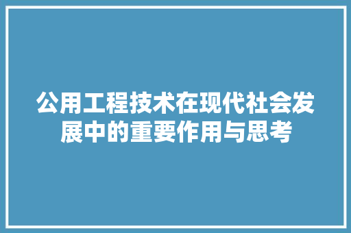 公用工程技术在现代社会发展中的重要作用与思考 家居装修