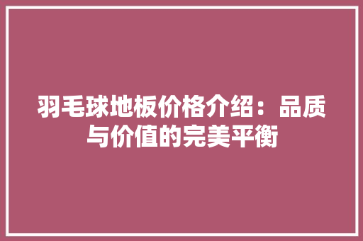 羽毛球地板价格介绍：品质与价值的完美平衡 室内设计