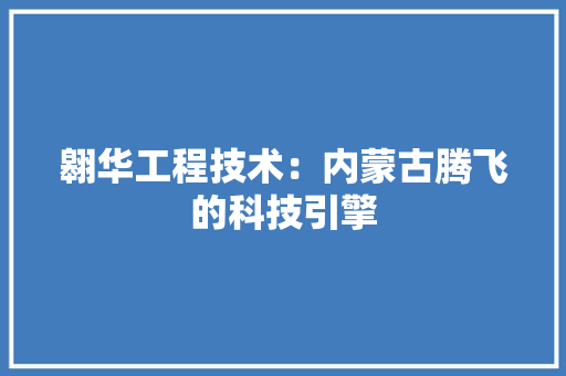翱华工程技术：内蒙古腾飞的科技引擎