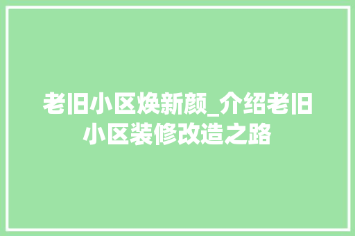 老旧小区焕新颜_介绍老旧小区装修改造之路