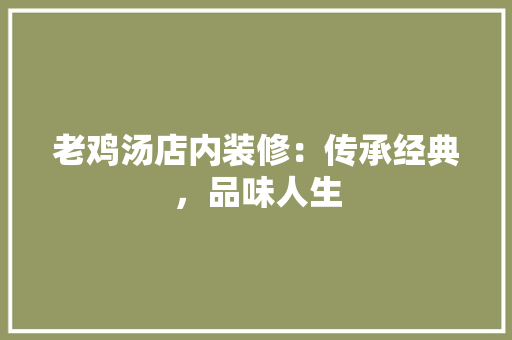 老鸡汤店内装修：传承经典，品味人生 室内设计