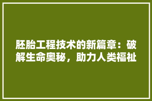 胚胎工程技术的新篇章：破解生命奥秘，助力人类福祉 室内设计