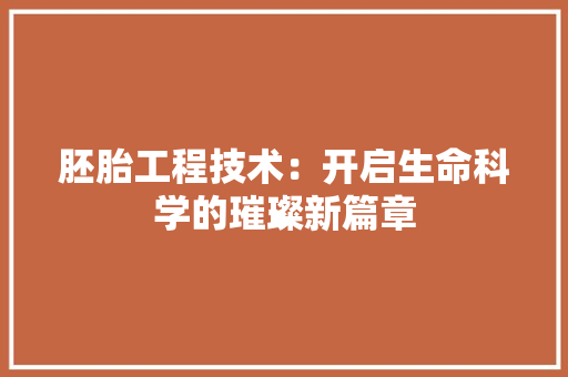 胚胎工程技术：开启生命科学的璀璨新篇章 室内设计