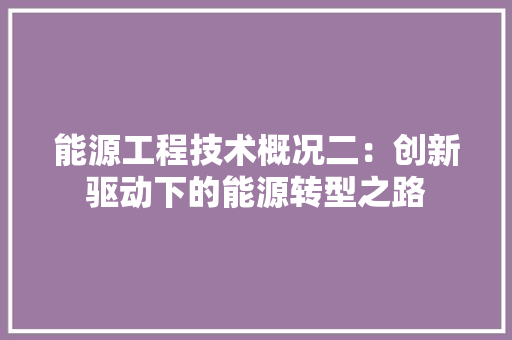能源工程技术概况二：创新驱动下的能源转型之路