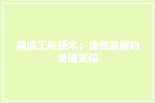 能源工程技术：绿色发展的关键支撑