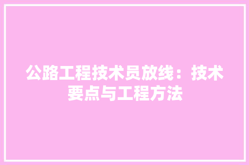 公路工程技术员放线：技术要点与工程方法 家居装修