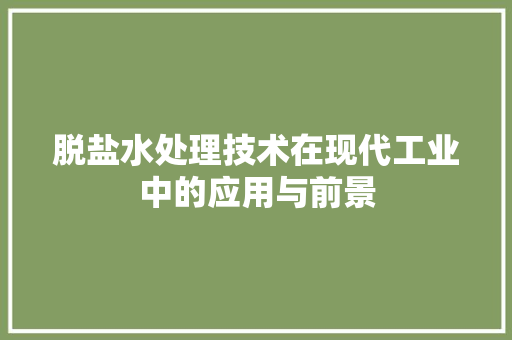 脱盐水处理技术在现代工业中的应用与前景 室内设计