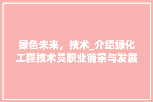 绿色未来，技术_介绍绿化工程技术员职业前景与发展 室内设计