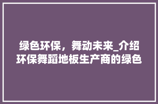 绿色环保，舞动未来_介绍环保舞蹈地板生产商的绿色使命 室内设计