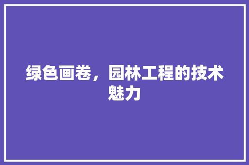 绿色画卷，园林工程的技术魅力 室内设计