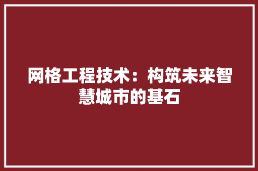 网格工程技术：构筑未来智慧城市的基石 室内设计
