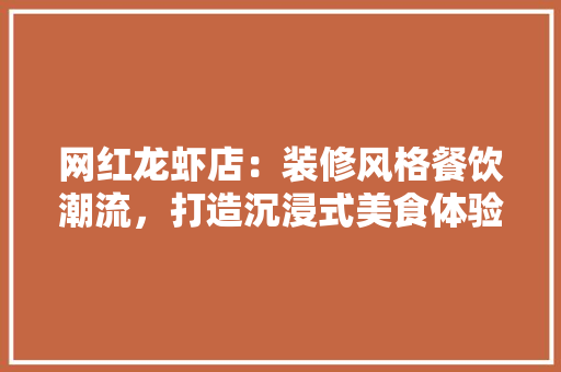 网红龙虾店：装修风格餐饮潮流，打造沉浸式美食体验 室内设计