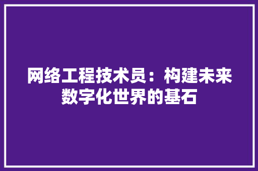 网络工程技术员：构建未来数字化世界的基石 室内设计