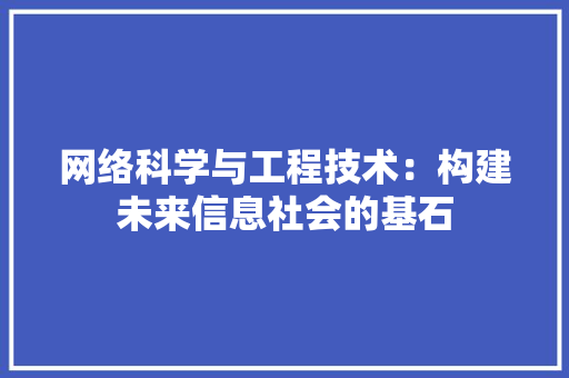 网络科学与工程技术：构建未来信息社会的基石