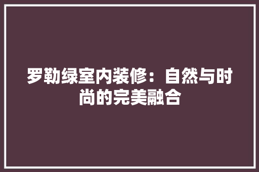 罗勒绿室内装修：自然与时尚的完美融合 室内设计