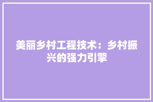 美丽乡村工程技术：乡村振兴的强力引擎 室内设计