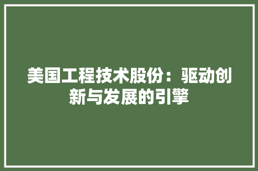 美国工程技术股份：驱动创新与发展的引擎 室内设计