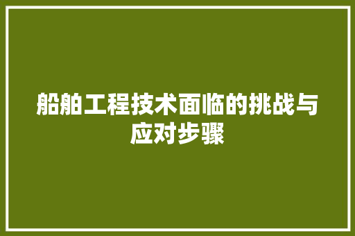 船舶工程技术面临的挑战与应对步骤 室内设计