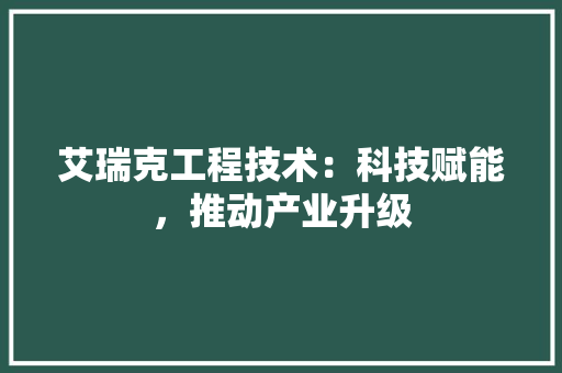 艾瑞克工程技术：科技赋能，推动产业升级 室内设计