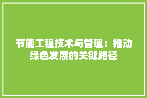 节能工程技术与管理：推动绿色发展的关键路径