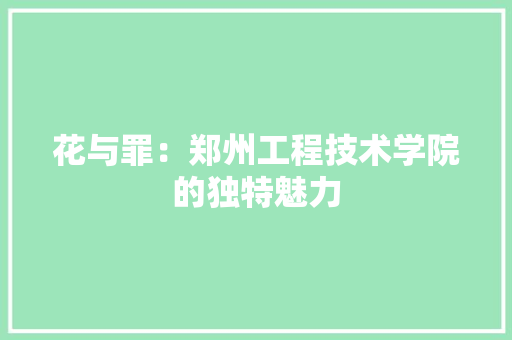 花与罪：郑州工程技术学院的独特魅力 室内设计