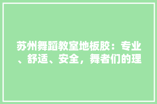 苏州舞蹈教室地板胶：专业、舒适、安全，舞者们的理想舞台 室内设计