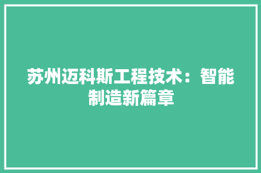 苏州迈科斯工程技术：智能制造新篇章 室内设计